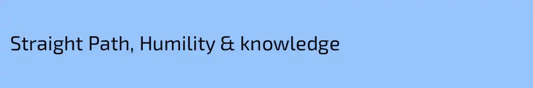 Straight Path, Humility & knowledge